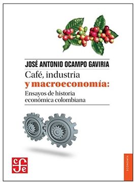 portada Café, Industria y Macroeconomía: Ensayos de Historia Económica Colombiana (in Spanish)