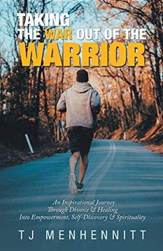 portada Taking the war out of the Warrior: An Inspirational Journey Through Divorce & Healing Into Empowerment, Self-Discovery & Spirituality (in English)