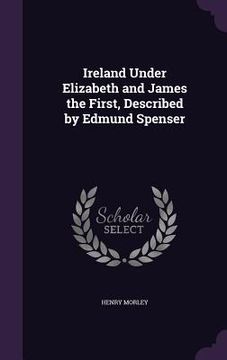 portada Ireland Under Elizabeth and James the First, Described by Edmund Spenser (en Inglés)