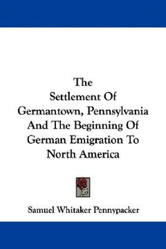 portada the settlement of germantown, pennsylvania and the beginning of german emigration to north america (in English)