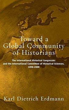 portada Toward a Global Community of Historians: The International Historical Congresses and the International Committee of Historical Sciences, 1898-2000 (in English)