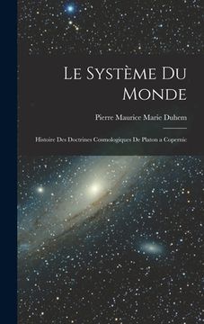 portada Le Système du Monde; Histoire des Doctrines Cosmologiques de Platon a Copernic (en Francés)