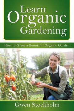 portada Learn Organic Gardening: How to Grow a Bountiful Organic Garden (en Inglés)