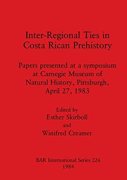portada Inter-Regional Ties in Costa Rican Prehistory: Papers Presented at a Symposium at Carnegie Museum of Natural History, Pittsburgh, April 27, 1983 (226). Archaeological Reports International Series) (en Inglés)