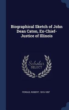 portada Biographical Sketch of John Dean Caton, Ex-Chief-Justice of Illinois (en Inglés)