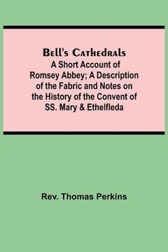 portada Bell'S Cathedrals; A Short Account Of Romsey Abbey; A Description Of The Fabric And Notes On The History Of The Convent Of Ss. Mary & Ethelfleda (en Inglés)
