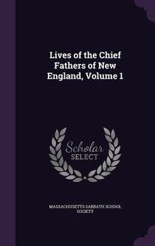 portada Lives of the Chief Fathers of New England, Volume 1 (in English)