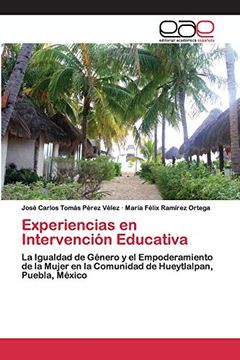 portada Experiencias en Intervención Educativa: La Igualdad de Género y el Empoderamiento de la Mujer en la Comunidad de Hueytlalpan, Puebla, México