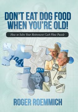 portada Don't eat dog Food When You're Old! How to Solve Your Retirement Cash Flow Puzzle (en Inglés)