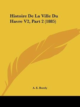 portada Histoire De La Ville Du Havre V2, Part 2 (1885) (en Francés)