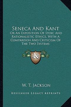 portada seneca and kant: or an exposition of stoic and rationalistic ethics, with a comparison and criticism of the two systems (in English)