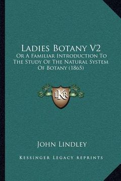 portada ladies botany v2: or a familiar introduction to the study of the natural system of botany (1865) (en Inglés)