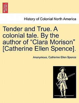 portada tender and true. a colonial tale. by the author of "clara morison" [catherine ellen spence].