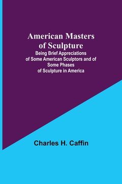 portada American Masters of Sculpture; Being Brief Appreciations of Some American Sculptors and of Some Phases of Sculpture in America (en Inglés)