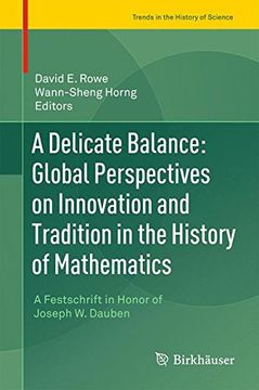 portada A Delicate Balance: Global Perspectives on Innovation and Tradition in the History of Mathematics: A Festschrift in Honor of Joseph w. Dauben (Trends in the History of Science) 