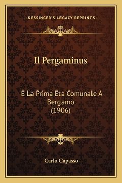 portada Il Pergaminus: E La Prima Eta Comunale A Bergamo (1906) (en Italiano)