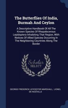 portada The Butterflies Of India, Burmah And Ceylon: A Descriptive Handbook Of All The Known Species Of Rhopalocerous Lepidoptera Inhabiting That Region, With