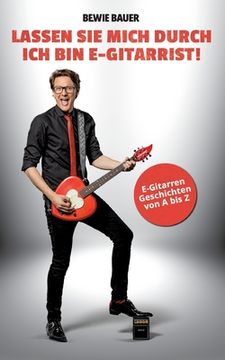 portada Lassen Sie mich durch, ich bin E-Gitarrist: Bewie Bauers E-Gitarren-Geschichten von A bis Z (en Alemán)