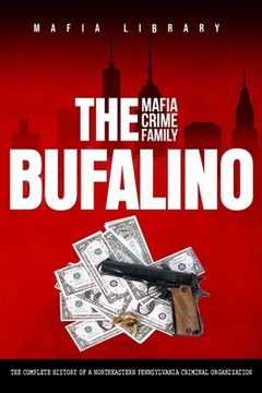 portada The Bufalino Mafia Crime Family: The Complete History of a Northeastern Pennsylvania Criminal Organization (en Inglés)