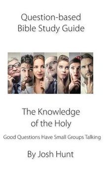 portada Question-based Bible Study Guide--The Knowledge of the Holy: Good Questions Have Groups Talking