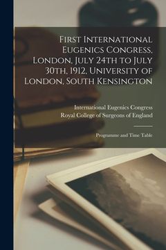 portada First International Eugenics Congress, London, July 24th to July 30th, 1912, University of London, South Kensington: Programme and Time Table (en Inglés)