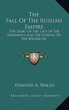 portada the fall of the russian empire: the story of the last of the romanovs and the coming of the bolsheviki