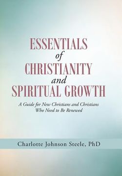 portada Essentials of Christianity and Spiritual Growth: A Guide for New Christians and Christians Who Need to Be Renewed (en Inglés)