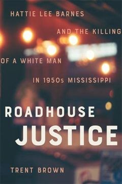 portada Roadhouse Justice: Hattie lee Barnes and the Killing of a White man in 1950S Mississippi (en Inglés)