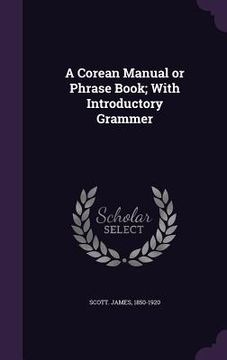 portada A Corean Manual or Phrase Book; With Introductory Grammer (en Inglés)