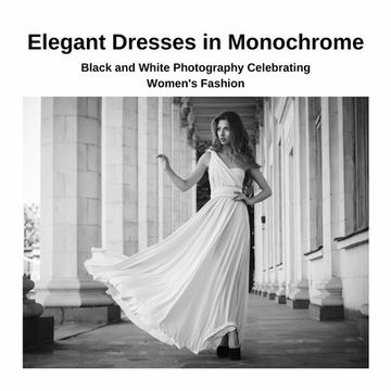 portada Elegant Dresses in Monochrome: Black and White Photography Celebrating Women's Fashion (en Inglés)