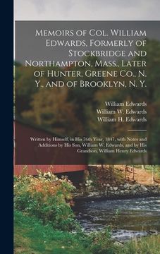 portada Memoirs of Col. William Edwards, Formerly of Stockbridge and Northampton, Mass., Later of Hunter, Greene Co., N. Y., and of Brooklyn, N. Y.; Written b (in English)