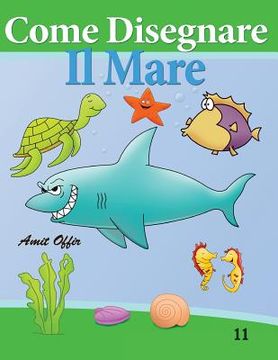 portada Come Disegnare - Il Mare: Disegno per Bambini: Imparare a Disegnare (en Italiano)