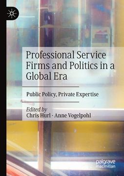 portada Professional Service Firms and Politics in a Global Era: Public Policy, Private Expertise (en Inglés)