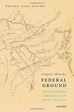 portada Federal Ground: Governing Property and Violence in the First U. S. Territories (Oxford Legal History Series) (en Inglés)