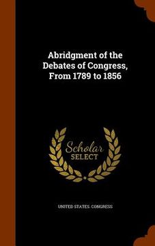 portada Abridgment of the Debates of Congress, From 1789 to 1856