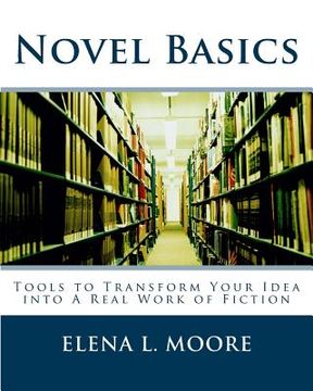 portada Novel Basics: Tools to Transform Your Idea into a Real Work of Fiction (en Inglés)