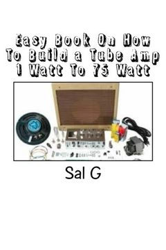portada Easy Book On How To Build a Tube Amp 1 Watt To 75 Watt: Easy Book On How To Build a Tube Amp 1 Watt To 75 Watt