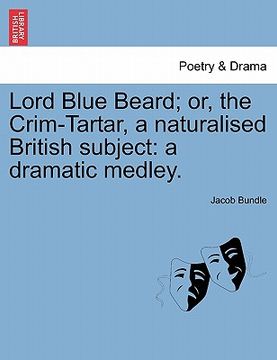 portada lord blue beard; or, the crim-tartar, a naturalised british subject: a dramatic medley.