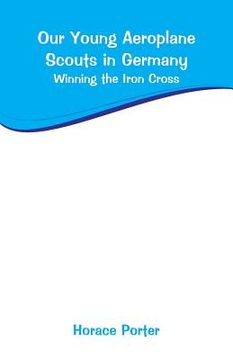portada Our Young Aeroplane Scouts in Germany: Winning the Iron Cross (en Inglés)