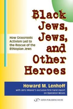 portada Black Jews, Jews, and Other Heroes: How Grassroots Activism Led to the Rescue of the Ethiopian Jews (en Inglés)