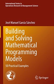portada Building and Solving Mathematical Programming Models: 50 Practical Examples: 329 (International Series in Operations Research & Management Science) (in English)