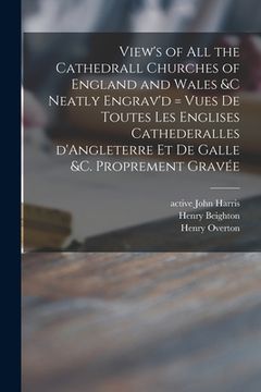 portada View's of All the Cathedrall Churches of England and Wales &c Neatly Engrav'd = Vues De Toutes Les Englises Cathederalles D'Angleterre Et De Galle &c. (en Inglés)