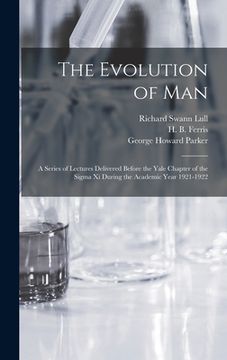 portada The Evolution of Man: a Series of Lectures Delivered Before the Yale Chapter of the Sigma xi During the Academic Year 1921-1922 (in English)