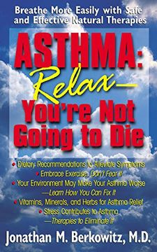 portada Asthma: Relax, You're not Going to Die: Breathe More Easily With Safe and Effective Natural Therapies (en Inglés)