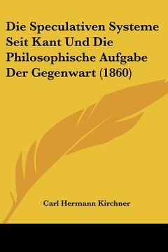 portada Die Speculativen Systeme Seit Kant Und Die Philosophische Aufgabe Der Gegenwart (1860) (en Alemán)