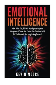 portada Emotional Intelligence: 100+ Skills, Tips, Tricks & Techniques to Improve Interpersonal Connection, Control Your Emotions, Build Self Confidence &. Awareness, Emotions, Positive Psychology) (en Inglés)