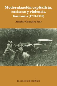 portada Modernización Capitalista, Racismo y Violencia. Guatemala (1750-1930) (Spanish Edition) (in Spanish)