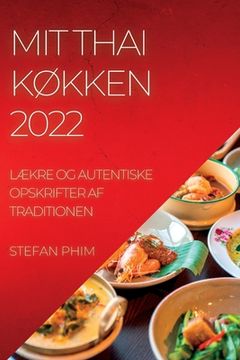 portada Mit Thai KØkken 2022: LÆkre Og Autentiske Opskrifter AF Traditionen (in Danés)