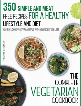 portada The Complete Vegetarian Cookbook: 350 Simple and Meat-Free Recipes for a Healthy Lifestyle and Diet - Make Delicious Vegetarian Meals with 5 Ingredien