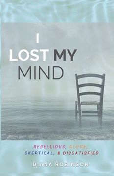 portada I Lost My Mind: Rebellious, Alone, Skeptical, & Dissatisfied (en Inglés)